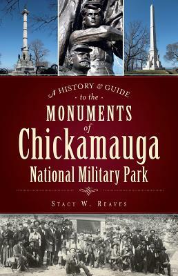 A History & Guide to the Monuments of Chickamauga National Military Park by Stacy W. Reaves