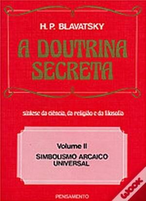 A Doutrina Secreta - Volume II - Simbolismo Arcaico Universal by Helena Petrovna Blavatsky