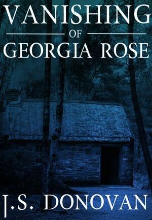 The Vanishing of Georgia Rose by J.S. Donovan