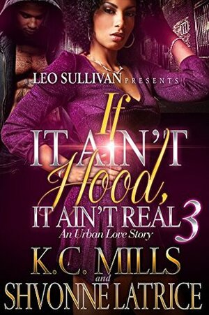 If It Ain't Hood, It Ain't Real by K.C. Mills, Shvonne Latrice