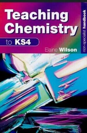 Teaching Chemistry to KS4 by Elaine Wilson