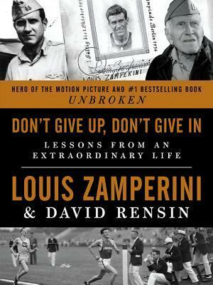 Don't Give Up, Don't Give In: Lessons from an Extraordinary Life by Louis Zamperini, David Rensin