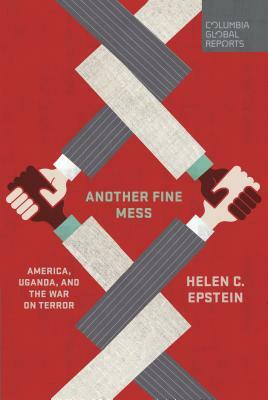 Another Fine Mess: America, Uganda, and the War on Terror by Helen C. Epstein