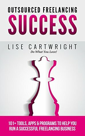 Outsourced Freelancing Success: 101+ Tools & Apps to Run a Successful Freelancing Business! (OFS Guide Series Book 6) by Lise Cartwright