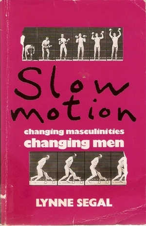 Slow Motion: Changing Masculinities, Changing Men by Lynne Segal