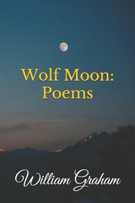 Wolf Moon: Poems by William Graham