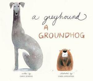 A Greyhound, A Groundhog by Emily Jenkins, Chris Appelhans
