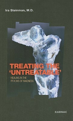 Treating the untreatable: Healing in the Realms of Madness by Ira Steinman
