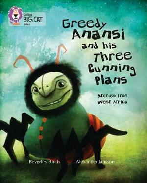 Greedy Anansi and His Three Cunning Plans by Beverley Birch