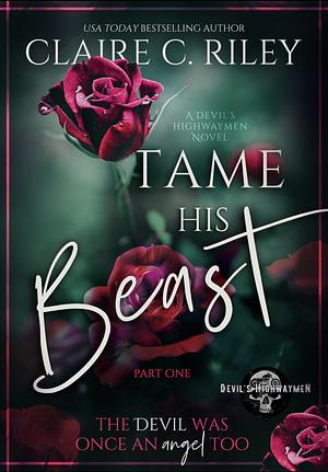 Tame His Beast: A Beauty and the Beast Retelling Part 1 by Claire C. Riley