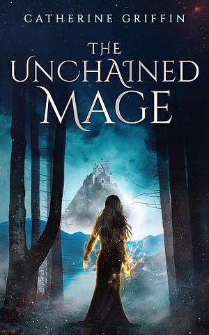 The Unchained Mage: A Fantasy Adventure Novel by Catherine Griffin