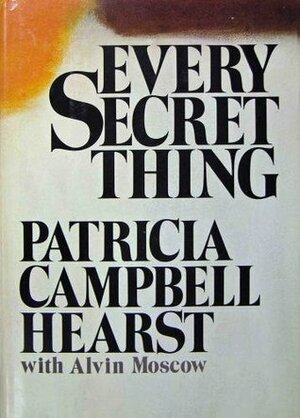 Every Secret Thing by Patricia Campbell Hearst, Alvin Moscow