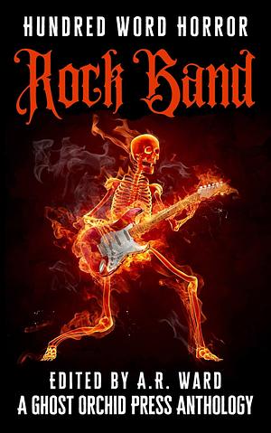 Rock Band: An Anthology of Music-Inspired Dark Microfiction by A.R. Ward