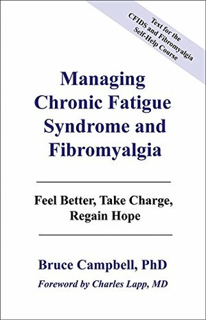Managing Chronic Fatigue Syndrome and Fibromyalgia: Feel Better, Take Charge, Regain Hope by Charles W. Lapp, Bruce F. Campbell