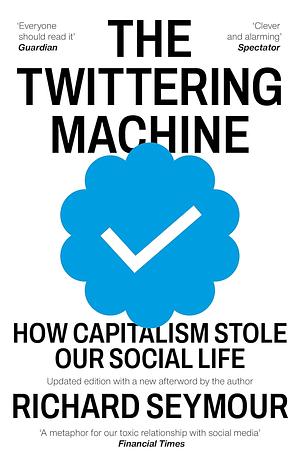 The Twittering Machine: How Capitalism Stole Our Social Life by Richard Seymour