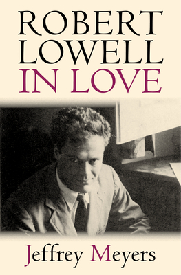 Robert Lowell in Love by Jeffrey Meyers
