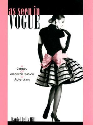 As Seen in Vogue: A Century of American Fashion in Advertising by Daniel Delis Hill