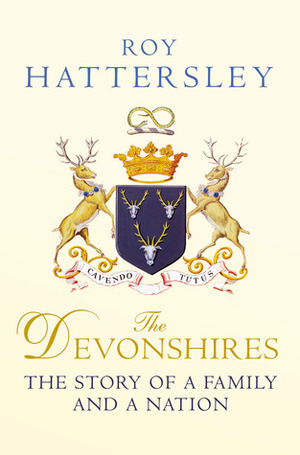 The Devonshires: The Story of a Family and a Nation by Roy Hattersley