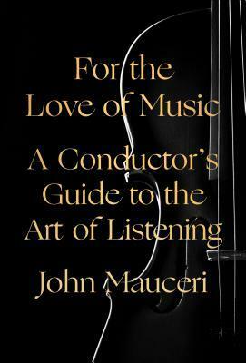 For the Love of Music: The Art of Listening by John Mauceri