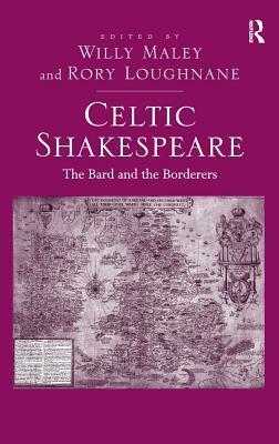 Celtic Shakespeare: The Bard and the Borderers by Willy Maley, Rory Loughnane