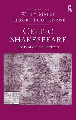 Celtic Shakespeare: The Bard and the Borderers by Rory Loughnane, Willy Maley