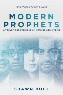 Modern Prophets: A Toolkit for Everyone on Hearing God's Voice by Shawn Bolz