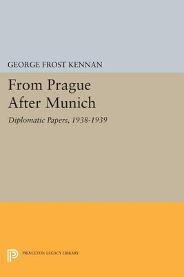 From Prague After Munich: Diplomatic Papers, 1938-1940 by George Frost Kennan