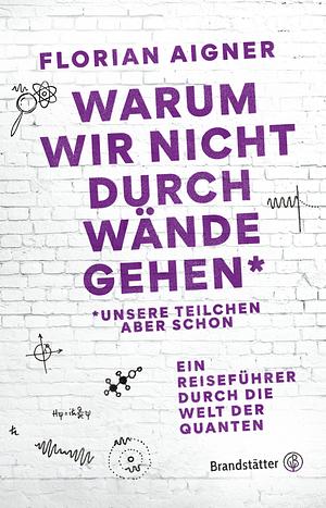 Warum wir nicht durch Wände gehen*: *Unsere Teilchen aber schon by Florian Aigner