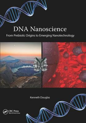 DNA Nanoscience: From Prebiotic Origins to Emerging Nanotechnology by Kenneth Douglas