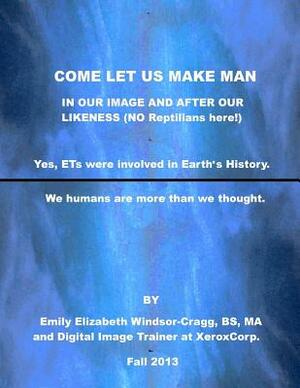 Come Let Us Make Man in Our Image and After Our Likeness: We--Humanity--Are More Than We Knew. by Emily Elizabeth Windsor-Cragg