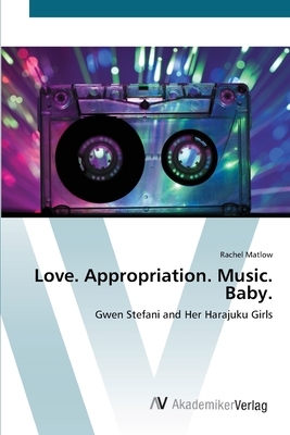 Love. Appropriation. Music. Baby. by Rachel Matlow