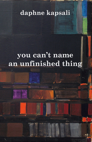 you can't name an unfinished thing by Daphne Kapsali