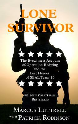 Lone Survivor: The Eyewitness Account of Operation Redwing and the Lost Heroes of SEAL Team 10 by Patrick Robinson, Marcus Luttrell