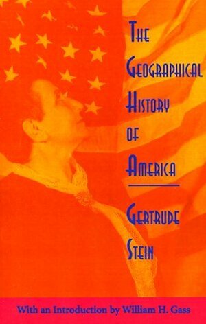 The Geographical History of America: Or the Relation of Human Nature to the Human Mind by Gertrude Stein