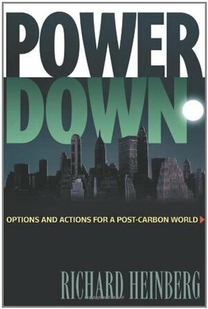 Powerdown: Options and Actions for a Post-Carbon World by Richard Heinberg