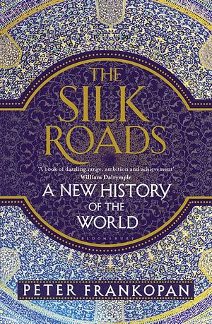 The Silk Roads: A New History of the World by Peter Frankopan