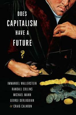 Does Capitalism Have a Future? by Immanuel Wallerstein, Randall Collins, Michael Mann