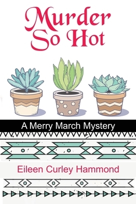 Murder So Hot: A Merry March Mystery by Eileen Curley Hammond