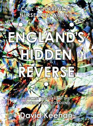 England's Hidden Reverse: A Secret History of the Esoteric Underground by David Keenan