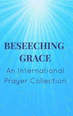 Beseeching Grace: An International Prayer Collection by Kim Bond