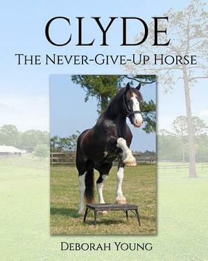 Clyde: The-Never-Give-Up-Horse by Deborah Young