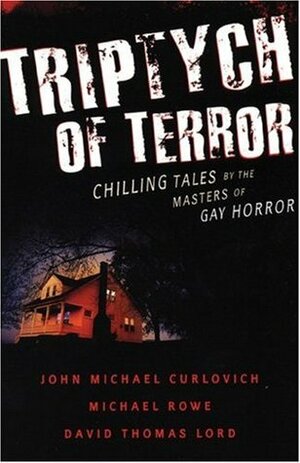 Triptych of Terror: Three Chilling Tales by the Masters of Gay Horror by Michael Rowe, David Thomas Lord, John Michael Curlovich