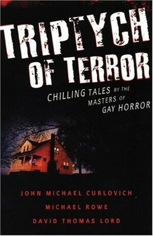 Triptych of Terror: Three Chilling Tales by the Masters of Gay Horror by John Michael Curlovich, Michael Rowe, David Thomas Lord