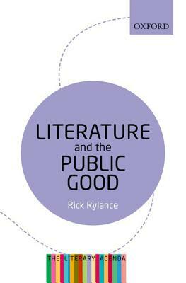 Literature and the Public Good: The Literary Agenda by Rick Rylance