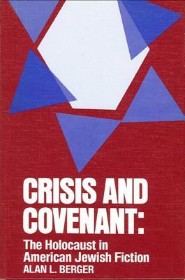 Crisis and Covenant: The Holocaust in American Jewish Fiction by Alan L. Berger