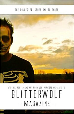 The Collected Glitterwolf Magazine: Issues 1-3: Fiction, Poetry, Art and Photography for Lgbt Writers and Artists by Rhi Williams, Matt Cresswell, Stephanie Davies