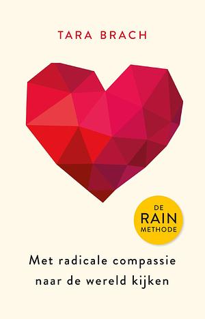 Met radicale compassie naar de wereld kijken: De RAIN-methode by Tara Brach, Tara Brach
