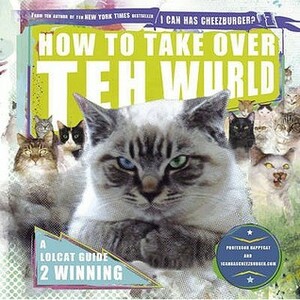 How to Take Over Teh Wurld: Lolcats Guide to World Dominashun. Eric Nakagawa by Eric Nakagawa