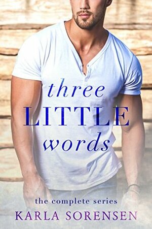 The Complete Three Little Words Series by Karla Sorensen