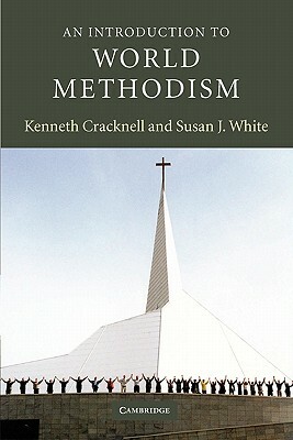 An Introduction to World Methodism by Kenneth Cracknell, Susan J. White